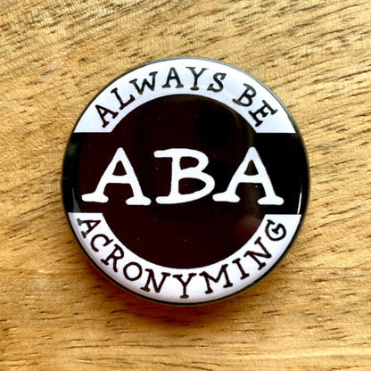 ABA: Always Be Acronyming (button or magnet)