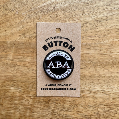 ABA: Always Be Acronyming (button or magnet)