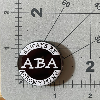 ABA: Always Be Acronyming (button or magnet)