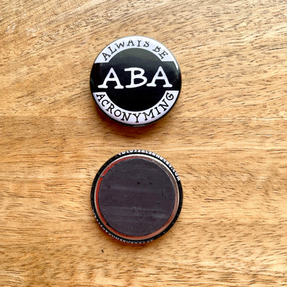 ABA: Always Be Acronyming (button or magnet)