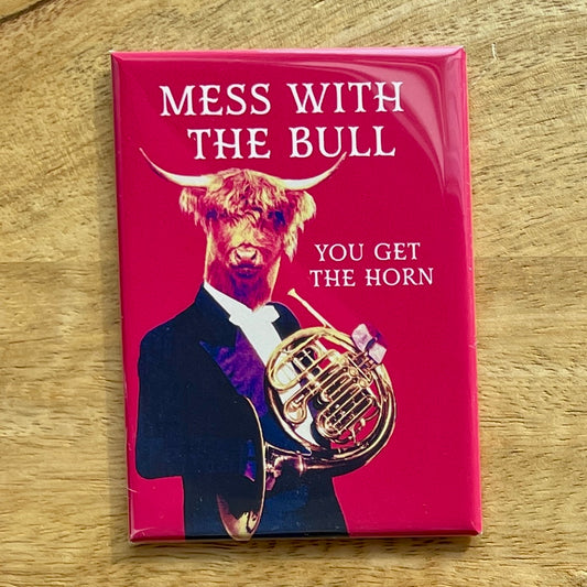 Mess with the Bull You Get the Horn funny magnet