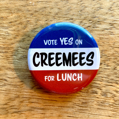 Vote Yes on Creemees for Lunch (button or magnet)