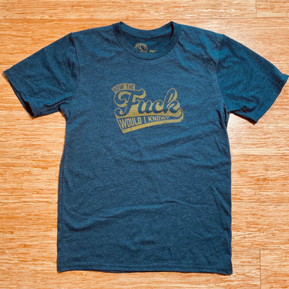 How the F Would I Know? funny T-shirt