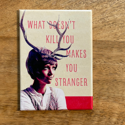 What Doesn't Kill You Makes You Stranger funny magnet
